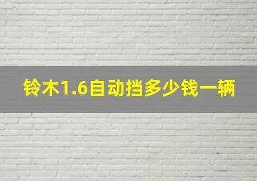 铃木1.6自动挡多少钱一辆