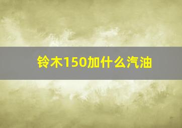 铃木150加什么汽油