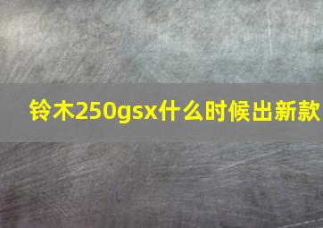 铃木250gsx什么时候出新款