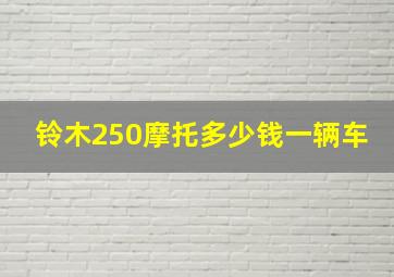 铃木250摩托多少钱一辆车