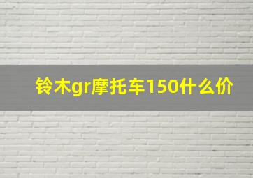 铃木gr摩托车150什么价