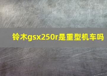 铃木gsx250r是重型机车吗