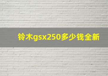 铃木gsx250多少钱全新