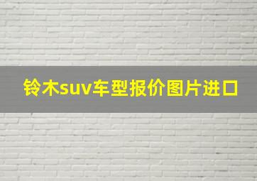 铃木suv车型报价图片进口