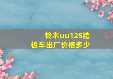 铃木uu125踏板车出厂价格多少