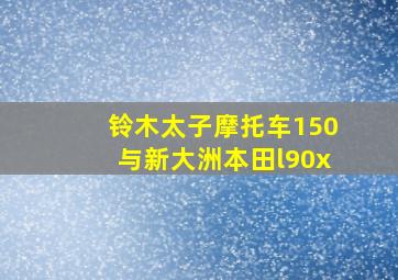 铃木太子摩托车150与新大洲本田l90x