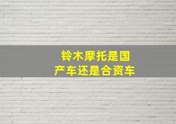 铃木摩托是国产车还是合资车