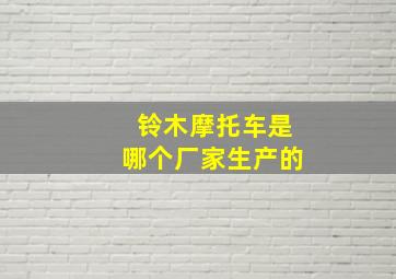 铃木摩托车是哪个厂家生产的