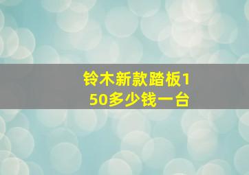 铃木新款踏板150多少钱一台