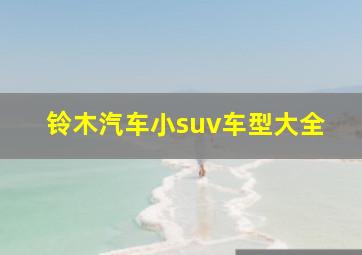 铃木汽车小suv车型大全