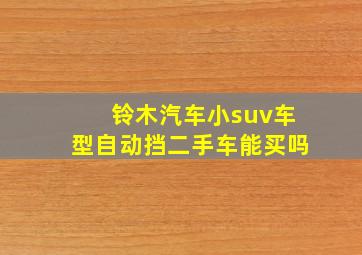 铃木汽车小suv车型自动挡二手车能买吗