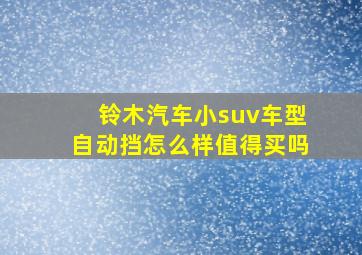 铃木汽车小suv车型自动挡怎么样值得买吗