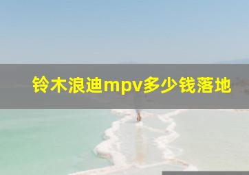 铃木浪迪mpv多少钱落地