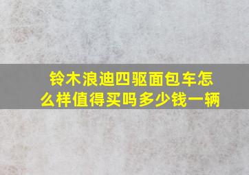 铃木浪迪四驱面包车怎么样值得买吗多少钱一辆