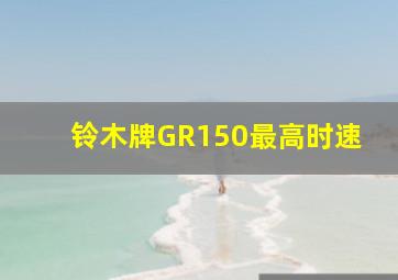 铃木牌GR150最高时速