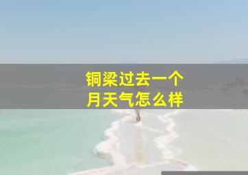 铜梁过去一个月天气怎么样