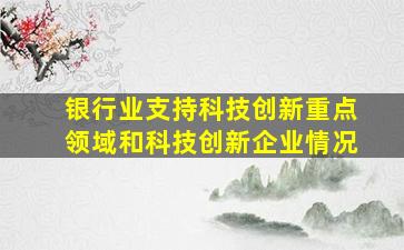 银行业支持科技创新重点领域和科技创新企业情况