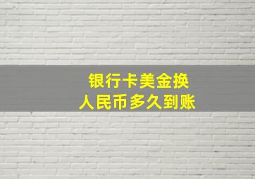 银行卡美金换人民币多久到账