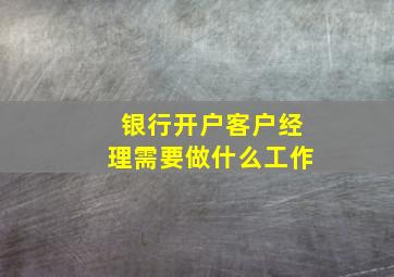 银行开户客户经理需要做什么工作