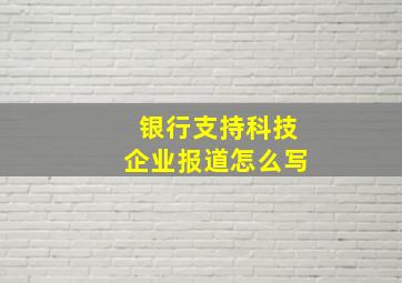 银行支持科技企业报道怎么写