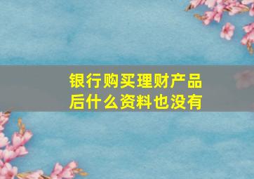 银行购买理财产品后什么资料也没有