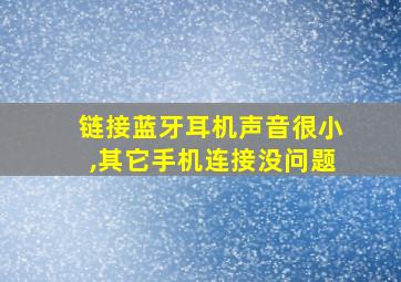 链接蓝牙耳机声音很小,其它手机连接没问题