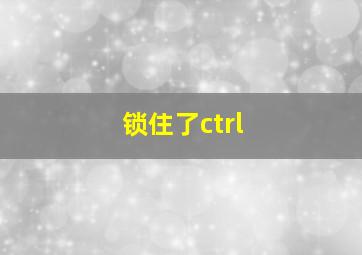 锁住了ctrl