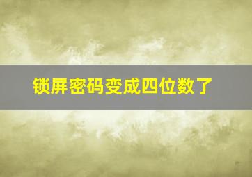 锁屏密码变成四位数了