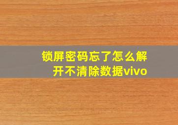 锁屏密码忘了怎么解开不清除数据vivo