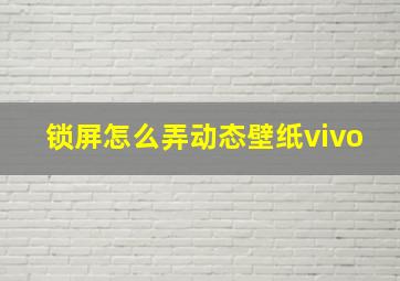 锁屏怎么弄动态壁纸vivo