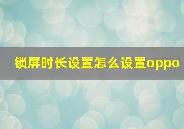 锁屏时长设置怎么设置oppo