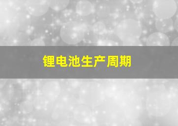 锂电池生产周期