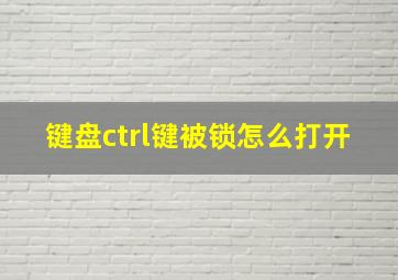 键盘ctrl键被锁怎么打开