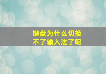 键盘为什么切换不了输入法了呢