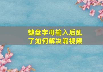 键盘字母输入后乱了如何解决呢视频