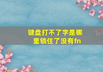 键盘打不了字是哪里锁住了没有fn