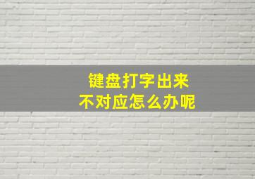 键盘打字出来不对应怎么办呢