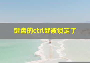 键盘的ctrl键被锁定了