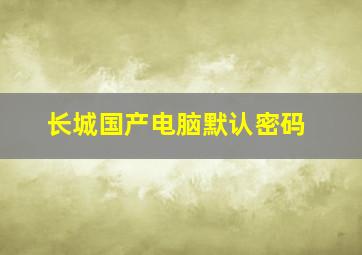 长城国产电脑默认密码