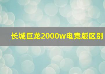 长城巨龙2000w电竞版区别