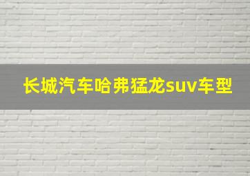 长城汽车哈弗猛龙suv车型