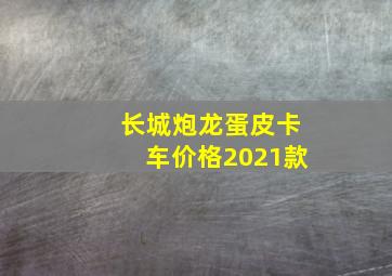 长城炮龙蛋皮卡车价格2021款