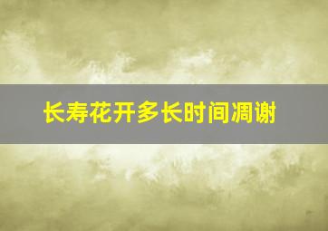 长寿花开多长时间凋谢