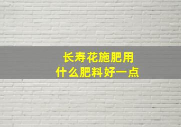 长寿花施肥用什么肥料好一点