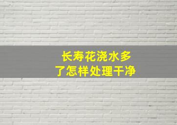 长寿花浇水多了怎样处理干净