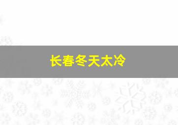 长春冬天太冷