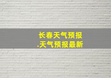 长春天气预报.天气预报最新