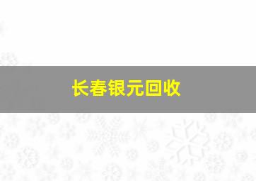 长春银元回收