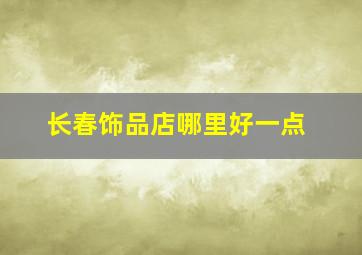 长春饰品店哪里好一点