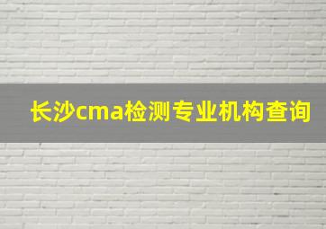 长沙cma检测专业机构查询